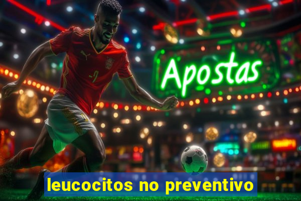 leucocitos no preventivo